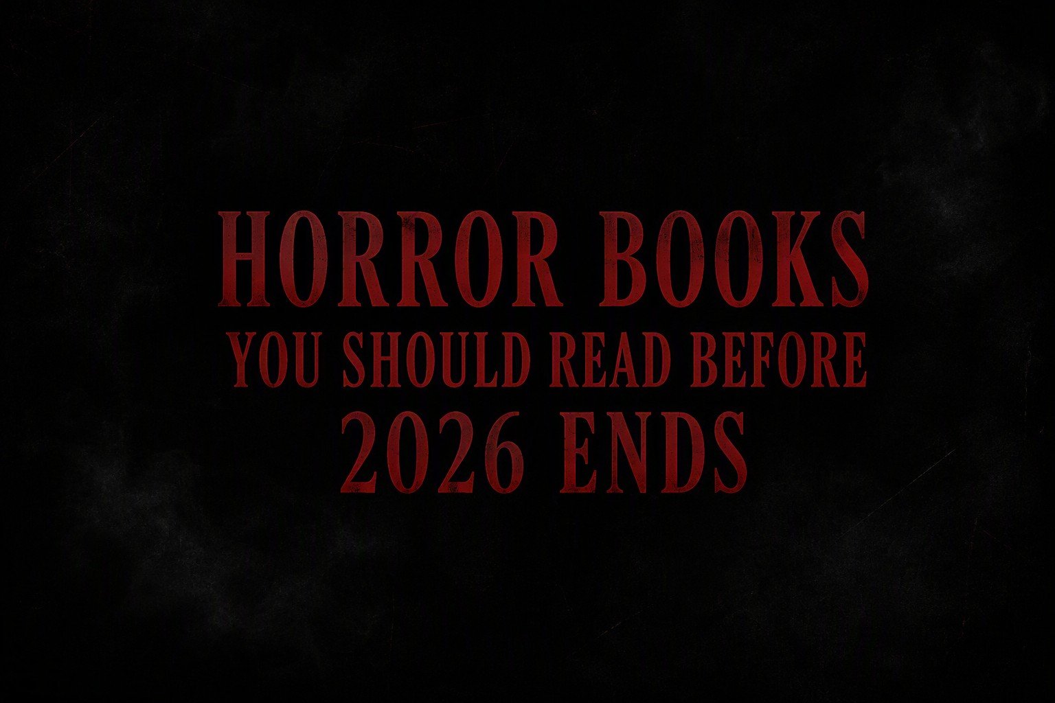 Horror Books You Should Read Before 2026 Ends